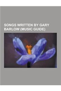 Songs Written by Gary Barlow (Music Guide): A Little Too Late (Delta Goodrem Song), a Million Love Songs, Babe (Take That Song), Back for Good, Breeze