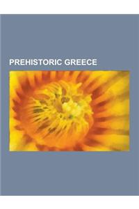 Prehistoric Greece: Bronze Age Greece, Neolithic Greece, Prehistoric Crete, Prehistory of Greek Macedonia, Aegean Civilizations, Pelasgian