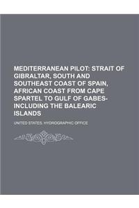Mediterranean Pilot; Strait of Gibraltar, South and Southeast Coast of Spain, African Coast from Cape Spartel to Gulf of Gabes-Including the Balearic