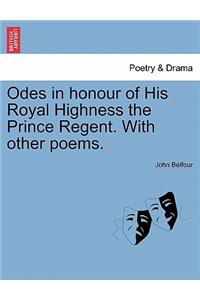 Odes in Honour of His Royal Highness the Prince Regent. with Other Poems.