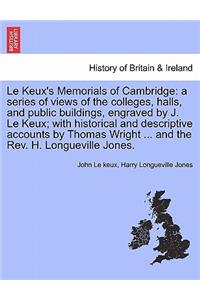 Le Keux's Memorials of Cambridge: a series of views of the colleges, halls, and public buildings, engraved by J. Le Keux; with historical and descriptive accounts by Thomas Wright ..