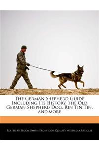 The German Shepherd Guide Including Its History, the Old German Shepherd Dog, Rin Tin Tin, and More