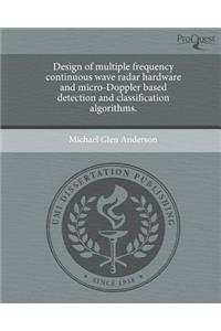 Design of Multiple Frequency Continuous Wave Radar Hardware and Micro-Doppler Based Detection and Classification Algorithms