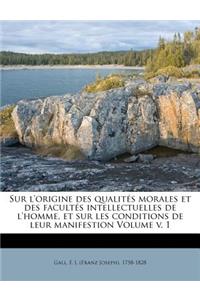 Sur L'Origine Des Qualites Morales Et Des Facultes Intellectuelles de L'Homme, Et Sur Les Conditions de Leur Manifestion Volume V. 1