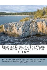 Rightly Dividing the Word of Truth; A Charge to the Clergy