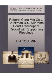 Roberts Cone Mfg Co V. Bruckman U.S. Supreme Court Transcript of Record with Supporting Pleadings