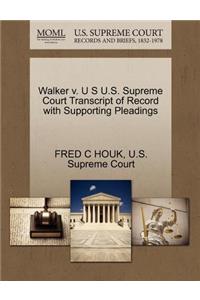 Walker V. U S U.S. Supreme Court Transcript of Record with Supporting Pleadings