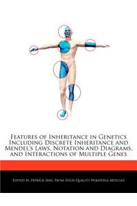 Features of Inheritance in Genetics Including Discrete Inheritance and Mendel's Laws, Notation and Diagrams, and Interactions of Multiple Genes