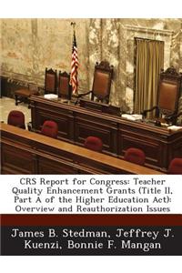 Crs Report for Congress: Teacher Quality Enhancement Grants (Title II, Part a of the Higher Education ACT): Overview and Reauthorization Issues