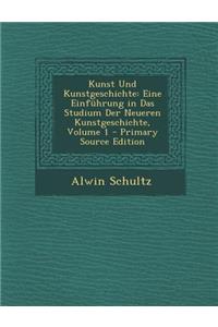 Kunst Und Kunstgeschichte: Eine Einfuhrung in Das Studium Der Neueren Kunstgeschichte, Volume 1