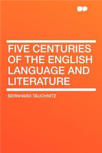 Five Centuries of the English Language and Literature