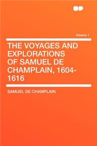 The Voyages and Explorations of Samuel de Champlain, 1604-1616 Volume 1