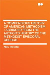 A Compendious History of American Methodism: Abridged from the Author's History of the Methodist Episcopal Church