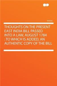 Thoughts on the Present East India Bill Passed Into a Law, August 1784