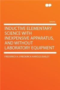 Inductive Elementary Science with Inexpensive Apparatus, and Without Laboratory Equipment
