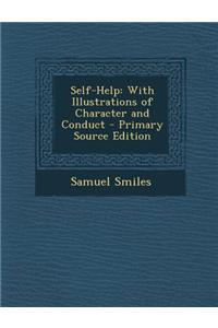 Self-Help: With Illustrations of Character and Conduct - Primary Source Edition