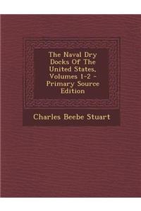 The Naval Dry Docks of the United States, Volumes 1-2 - Primary Source Edition