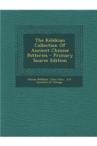 The Kelekian Collection of Ancient Chinese Potteries - Primary Source Edition