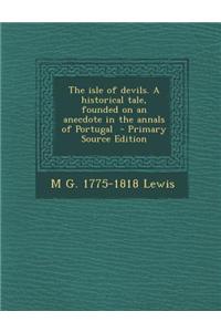 The Isle of Devils. a Historical Tale, Founded on an Anecdote in the Annals of Portugal