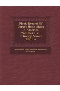 Flock Record of Dorset Horn Sheep in America, Volumes 1-2 - Primary Source Edition