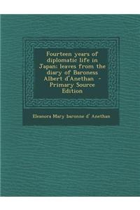 Fourteen Years of Diplomatic Life in Japan; Leaves from the Diary of Baroness Albert D'Anethan - Primary Source Edition