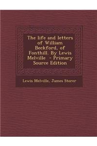 The Life and Letters of William Beckford, of Fonthill. by Lewis Melville - Primary Source Edition