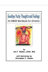 Goodbye Yucky Thoughts and Feelings: An EMDR Workbook for Children