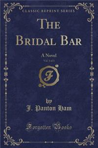 The Bridal Bar, Vol. 3 of 3: A Novel (Classic Reprint)