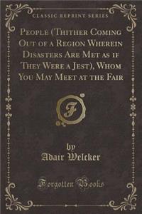 People (Thither Coming Out of a Region Wherein Disasters Are Met as If They Were a Jest), Whom You May Meet at the Fair (Classic Reprint)