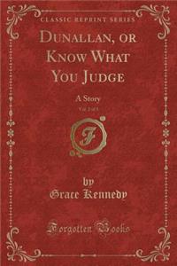 Dunallan, or Know What You Judge, Vol. 2 of 3: A Story (Classic Reprint)