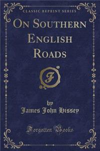 On Southern English Roads (Classic Reprint)