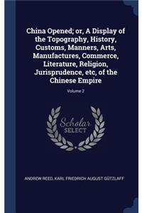 China Opened; or, A Display of the Topography, History, Customs, Manners, Arts, Manufactures, Commerce, Literature, Religion, Jurisprudence, etc, of the Chinese Empire; Volume 2