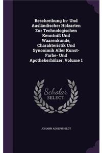 Beschreibung In- Und Ausländischer Holzarten Zur Technologischen Kenntniß Und Waarenkunde, Charakteristik Und Synonimik Aller Kunst- Farbe- Und Apothekerhölzer, Volume 1