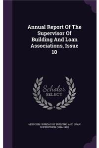 Annual Report of the Supervisor of Building and Loan Associations, Issue 10