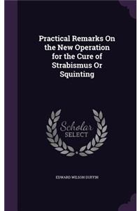 Practical Remarks On the New Operation for the Cure of Strabismus Or Squinting