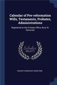Calendar of Pre-reformation Wills, Testaments, Probates, Administrations