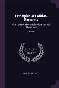 Principles of Political Economy: With Some of Their Applications to Social Philosophy; Volume 2