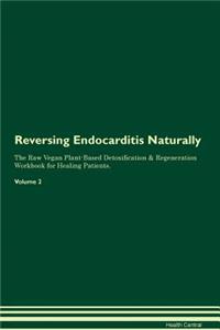 Reversing Endocarditis Naturally the Raw Vegan Plant-Based Detoxification & Regeneration Workbook for Healing Patients. Volume 2