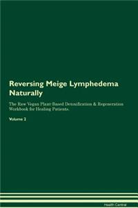Reversing Meige Lymphedema Naturally the Raw Vegan Plant-Based Detoxification & Regeneration Workbook for Healing Patients. Volume 2