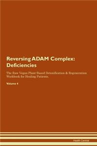 Reversing ADAM Complex: Deficiencies The Raw Vegan Plant-Based Detoxification & Regeneration Workbook for Healing Patients. Volume 4