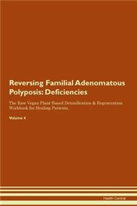 Reversing Familial Adenomatous Polyposis: Deficiencies The Raw Vegan Plant-Based Detoxification & Regeneration Workbook for Healing Patients. Volume 4