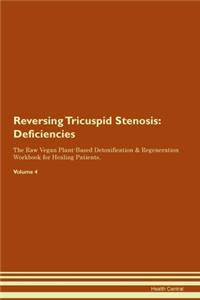 Reversing Tricuspid Stenosis: Deficiencies The Raw Vegan Plant-Based Detoxification & Regeneration Workbook for Healing Patients. Volume 4
