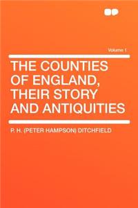 The Counties of England, Their Story and Antiquities Volume 1