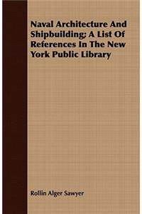 Naval Architecture And Shipbuilding; A List Of References In The New York Public Library