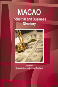 Macao Industrial and Business Directory Volume 1 Strategic Information and Contacts