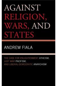 Against Religion, Wars, and States