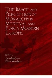 Image and Perception of Monarchy in Medieval and Early Modern Europe