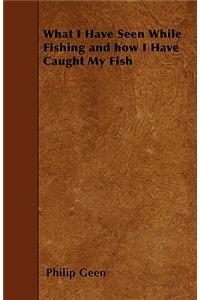 What I Have Seen While Fishing and how I Have Caught My Fish
