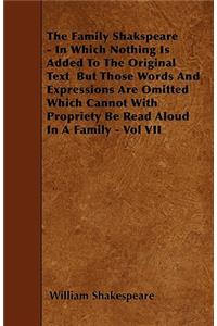 The Family Shakspeare - In Which Nothing Is Added To The Original Text But Those Words And Expressions Are Omitted Which Cannot With Propriety Be Read Aloud In A Family - Vol VII