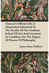 Chaucer's Official Life; A Dissertaion Submitted to the Faculty of the Graduate School of Arts and Literature in Candidacy for the Degree of Doctor of